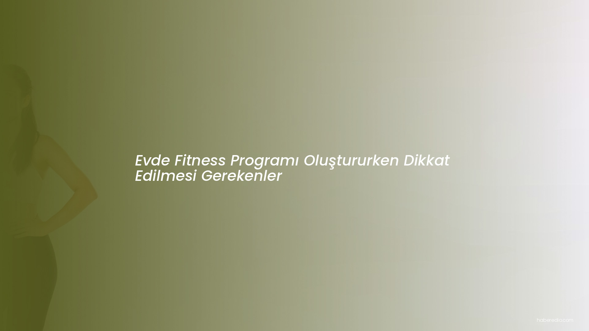 Evde Fitness Programı Oluştururken Dikkat Edilmesi Gerekenler Evde Fitness Programı Oluştururken Dikkat Edilmesi Gerekenler
