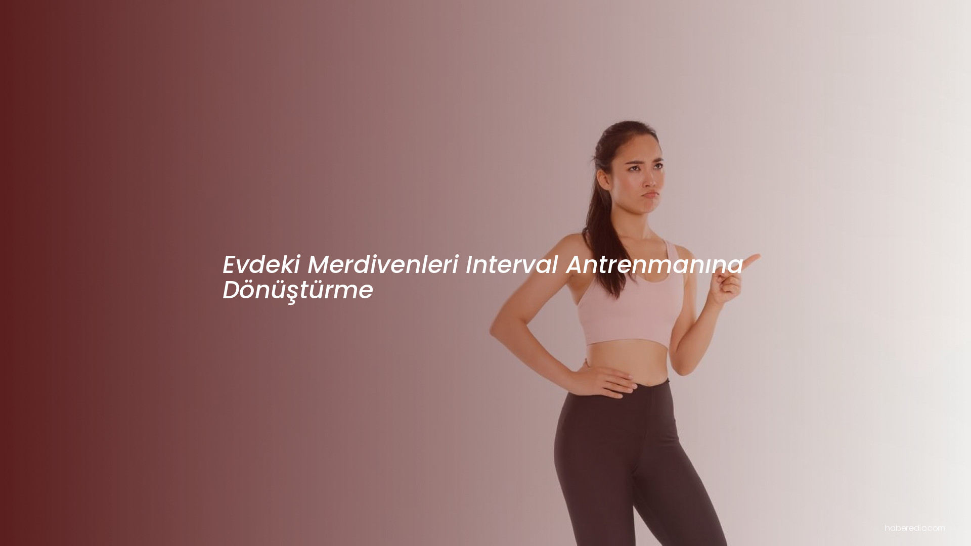 Evdeki Merdivenleri Interval Antrenmanına Dönüştürme Evdeki Merdivenleri Interval Antrenmanına Dönüştürme