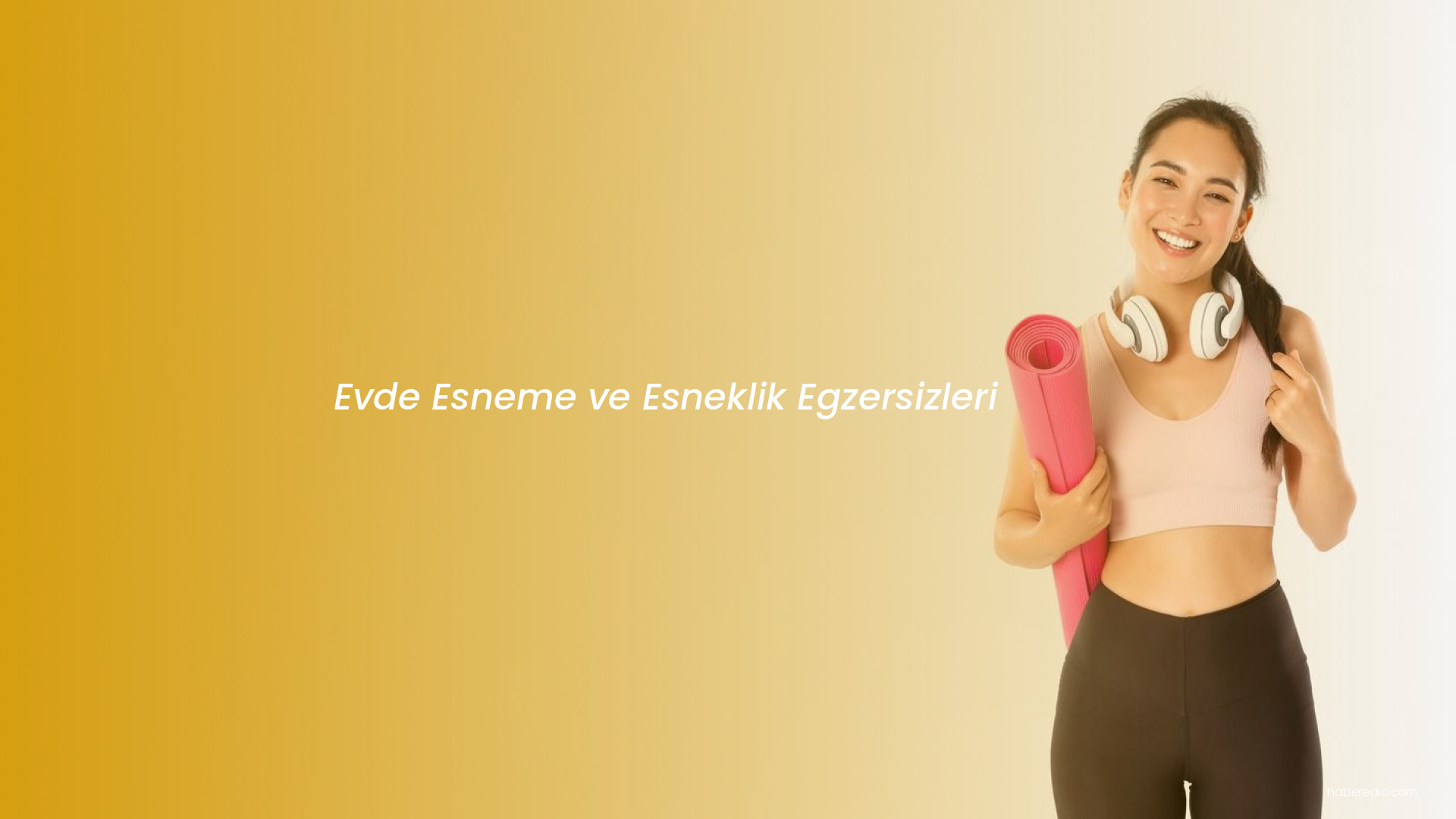Evde Esneme ve Esneklik Egzersizleri Evde Esneme ve Esneklik Egzersizleri