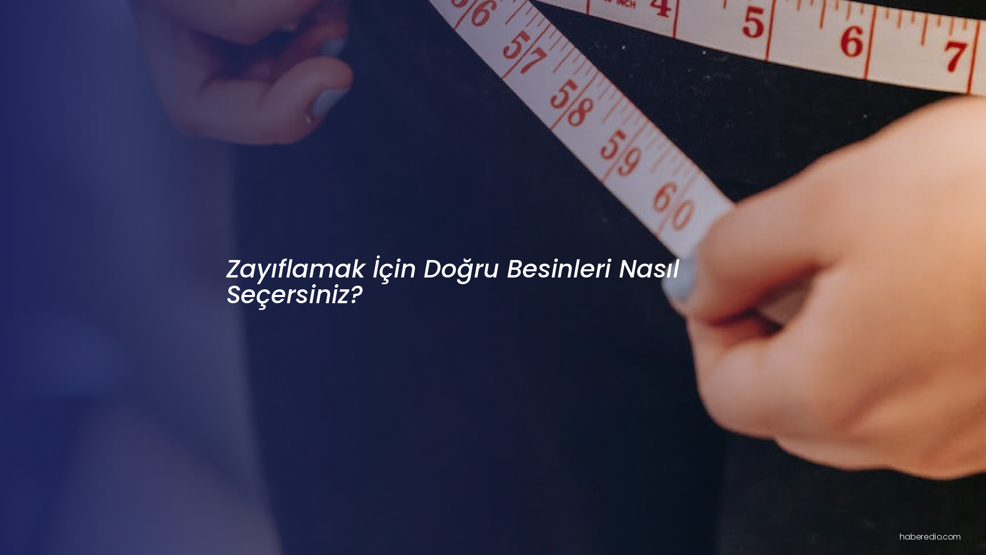 Zayıflamak İçin Doğru Besinleri Nasıl Seçersiniz? Zayıflamak İçin Doğru Besinleri Nasıl Seçersiniz?