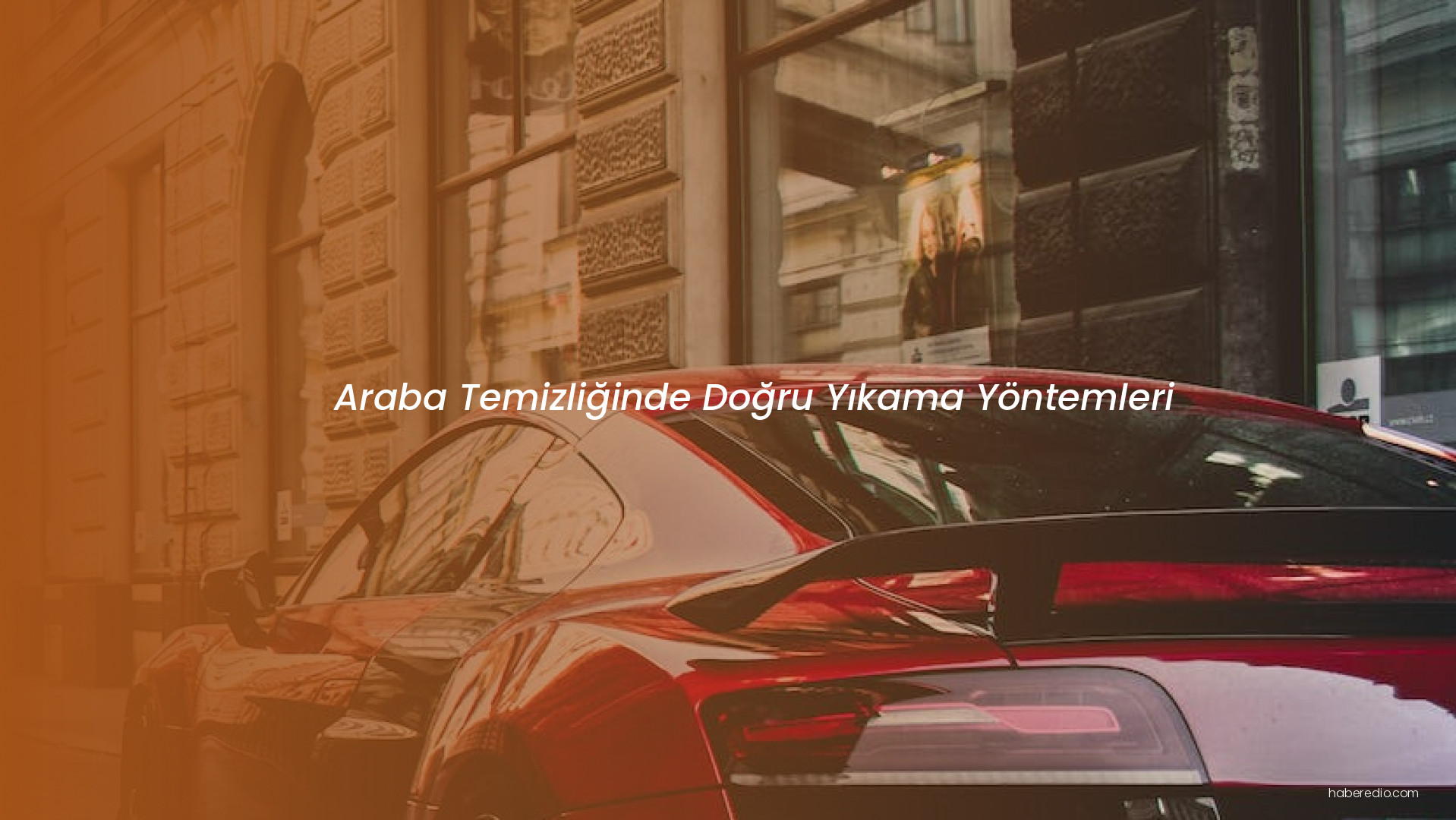 Araba Temizliğinde Doğru Yıkama Yöntemleri Araba Temizliğinde Doğru Yıkama Yöntemleri