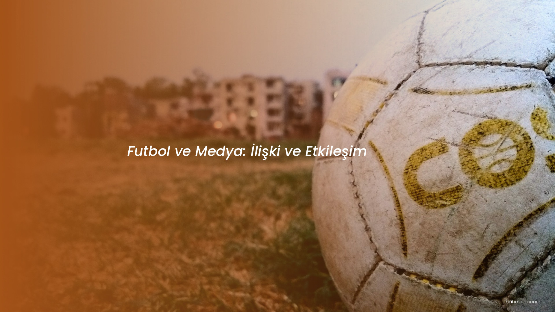 Futbol ve Medya: İlişki ve Etkileşim Futbol ve Medya: İlişki ve Etkileşim