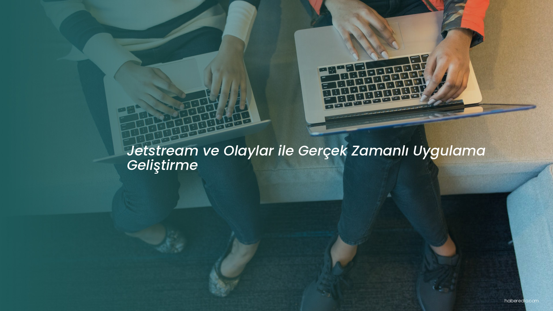 Jetstream ve Olaylar ile Gerçek Zamanlı Uygulama Geliştirme Jetstream ve Olaylar ile Gerçek Zamanlı Uygulama Geliştirme