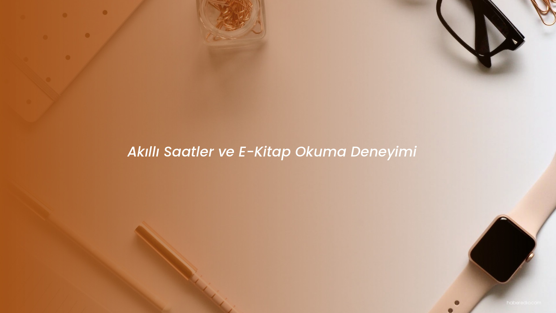 Akıllı Saatler ve E-Kitap Okuma Deneyimi Akıllı Saatler ve E-Kitap Okuma Deneyimi