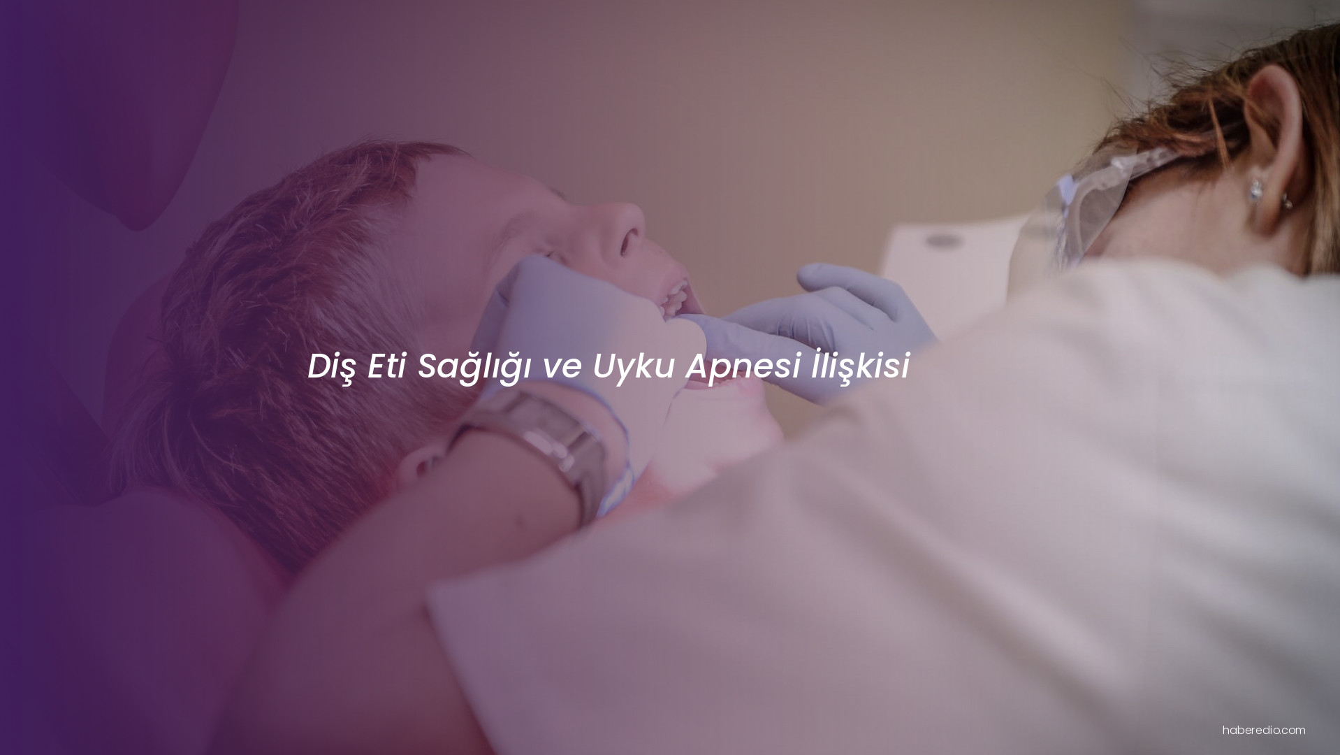 Diş Eti Sağlığı ve Uyku Apnesi İlişkisi Diş Eti Sağlığı ve Uyku Apnesi İlişkisi