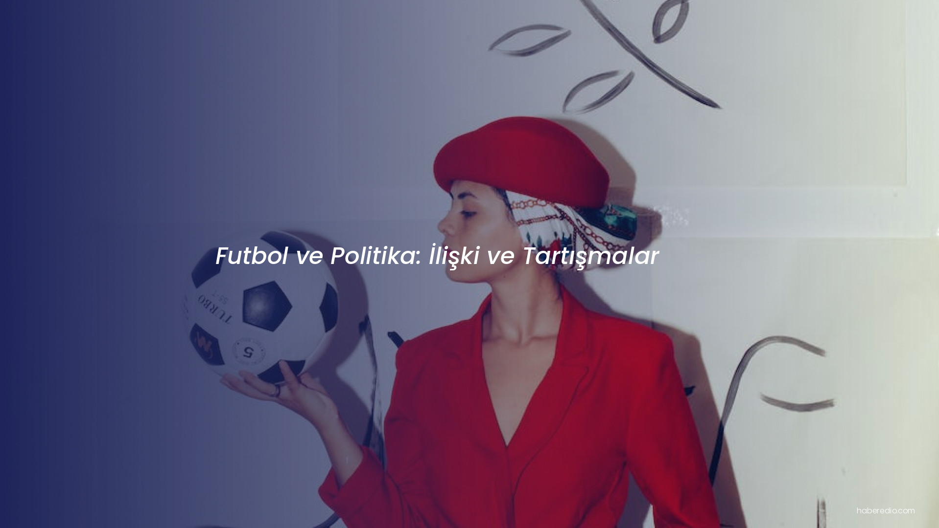 Futbol ve Politika: İlişki ve Tartışmalar Futbol ve Politika: İlişki ve Tartışmalar