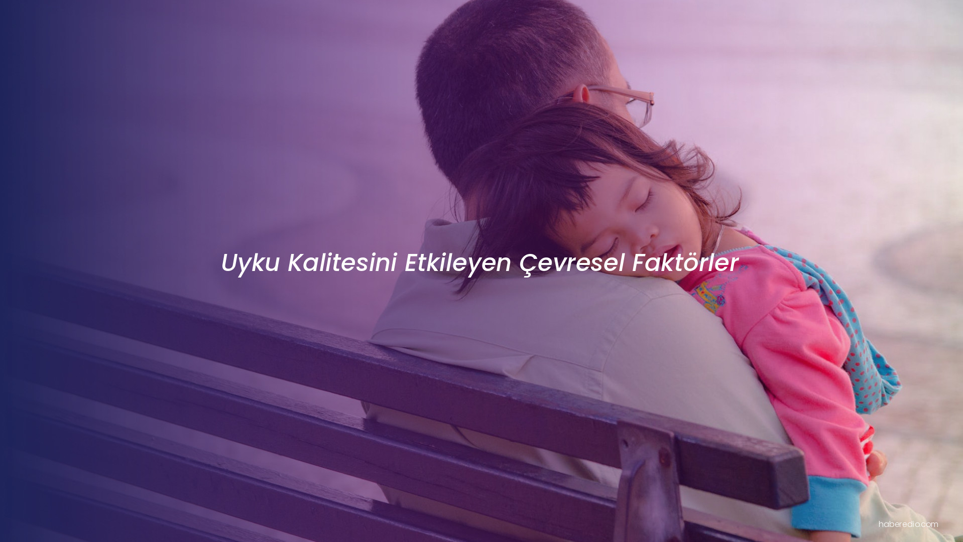 Uyku Kalitesini Etkileyen Çevresel Faktörler Uyku Kalitesini Etkileyen Çevresel Faktörler