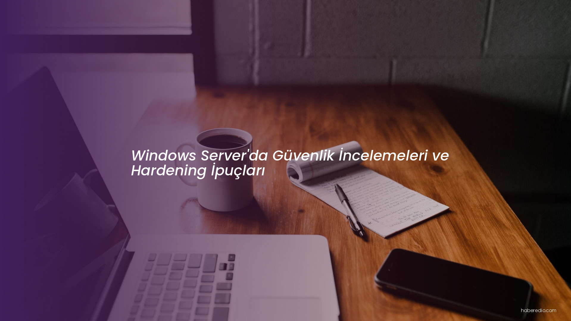 Windows Server'da Güvenlik İncelemeleri ve Hardening İpuçları Windows Server'da Güvenlik İncelemeleri ve Hardening İpuçları