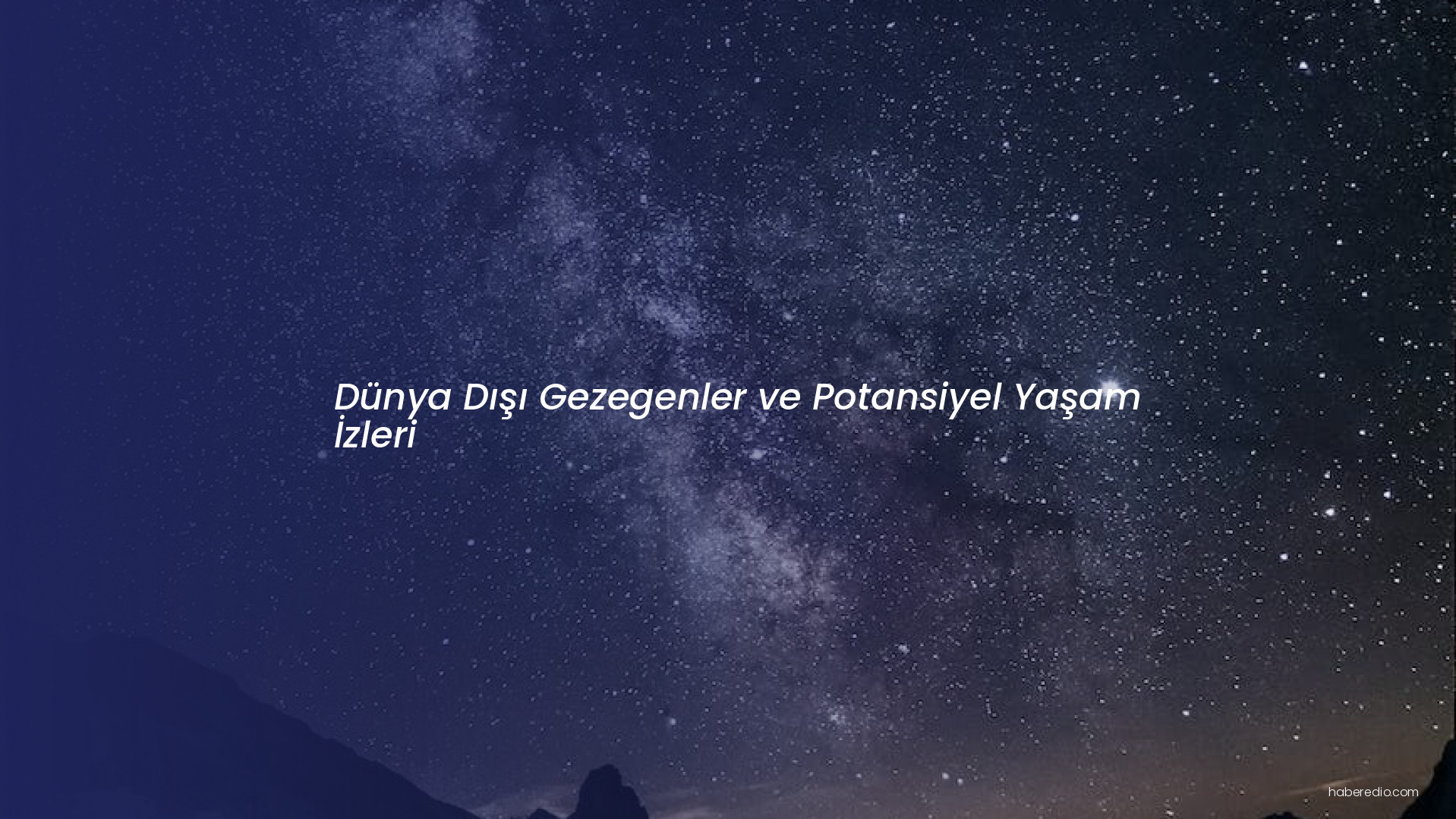 Dünya Dışı Gezegenler ve Potansiyel Yaşam İzleri Dünya Dışı Gezegenler ve Potansiyel Yaşam İzleri