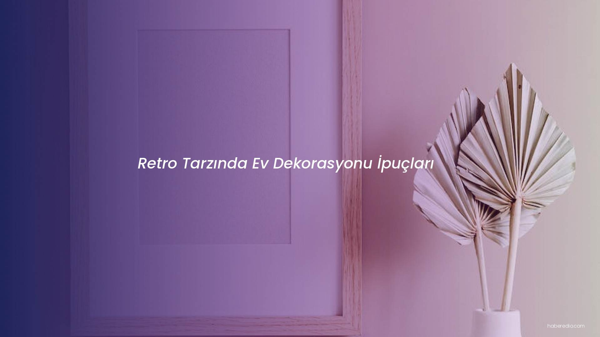 Retro Tarzında Ev Dekorasyonu İpuçları Retro Tarzında Ev Dekorasyonu İpuçları