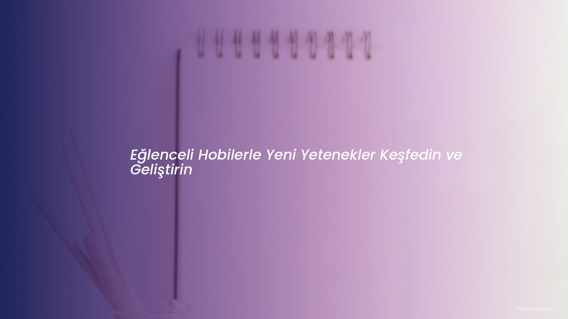 Eğlenceli Hobilerle Yeni Yetenekler Keşfedin ve Geliştirin Eğlenceli Hobilerle Yeni Yetenekler Keşfedin ve Geliştirin