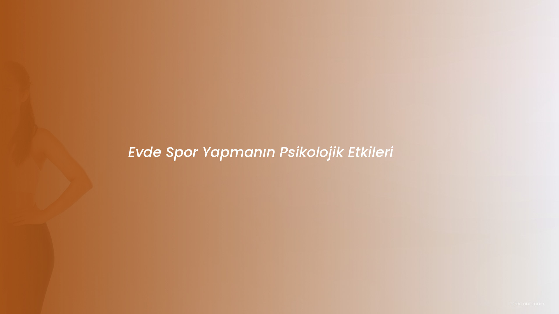 Evde Spor Yapmanın Psikolojik Etkileri Evde Spor Yapmanın Psikolojik Etkileri