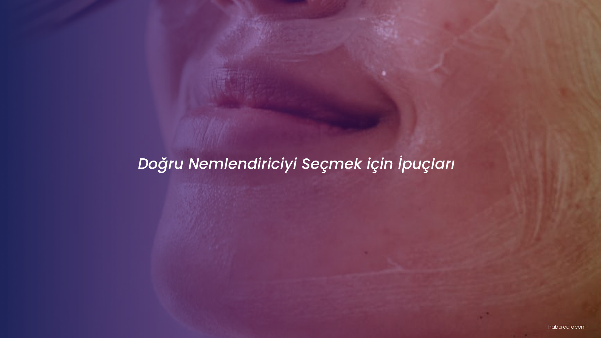 Doğru Nemlendiriciyi Seçmek için İpuçları Doğru Nemlendiriciyi Seçmek için İpuçları