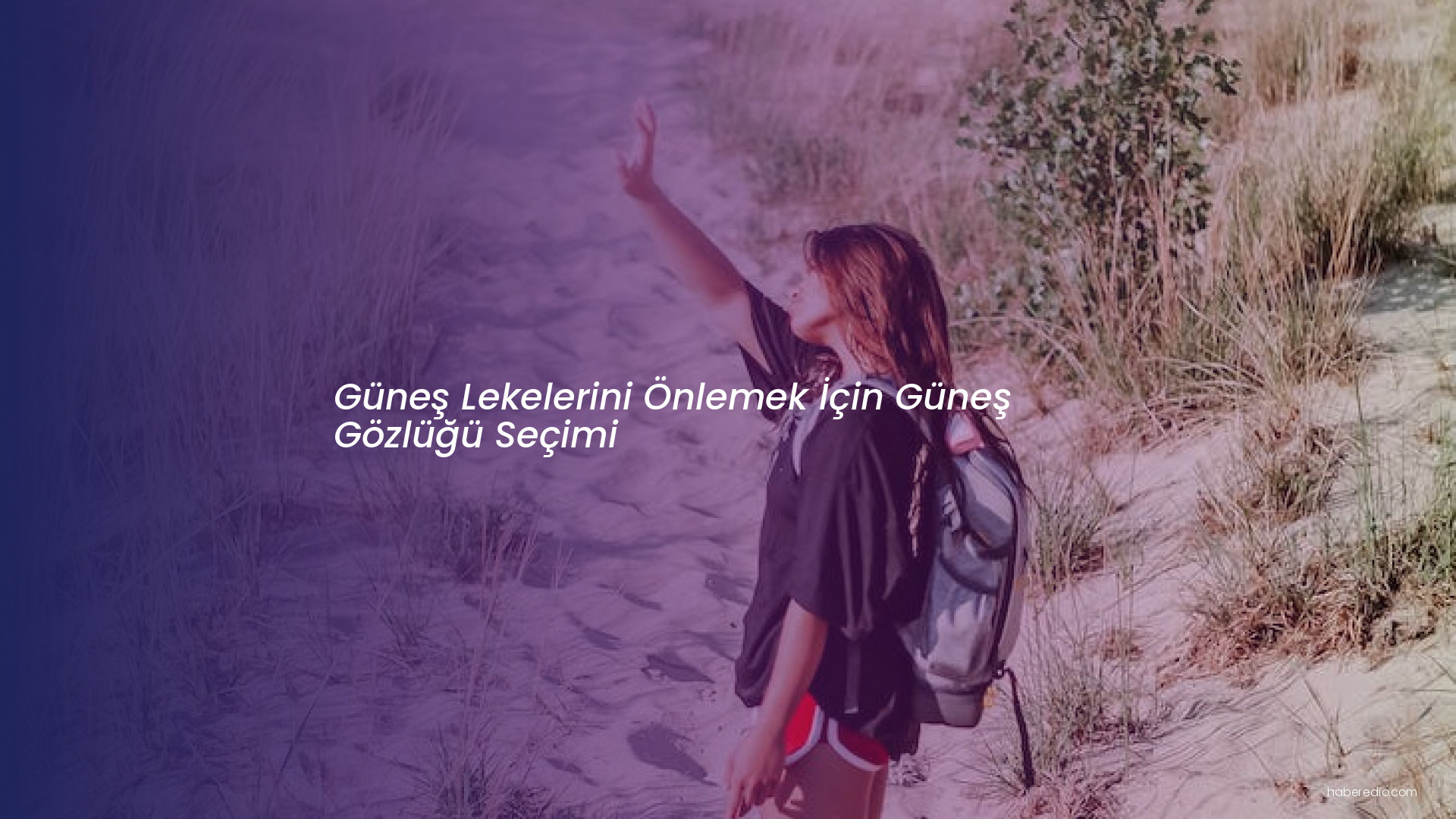 Güneş Lekelerini Önlemek İçin Güneş Gözlüğü Seçimi Güneş Lekelerini Önlemek İçin Güneş Gözlüğü Seçimi