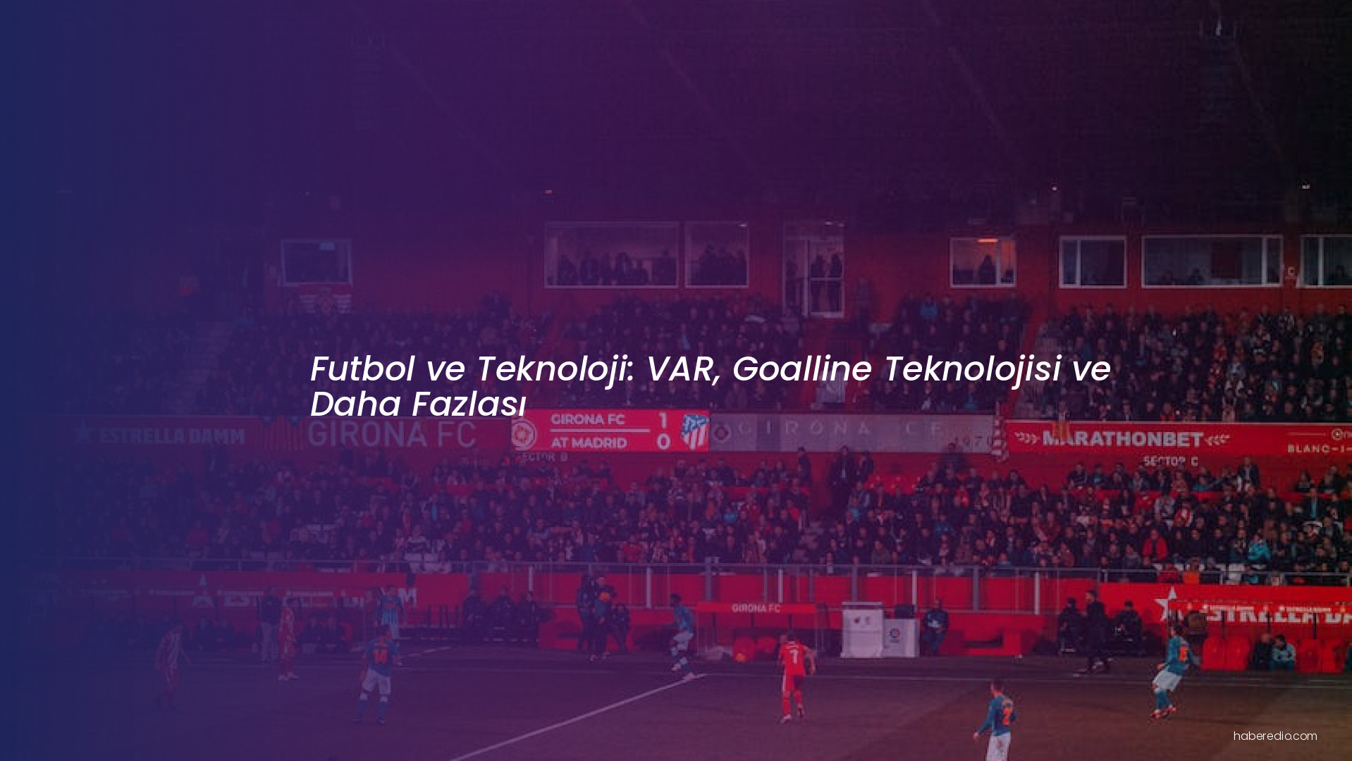 Futbol ve Teknoloji: VAR, Goalline Teknolojisi ve Daha Fazlası Futbol ve Teknoloji: VAR, Goalline Teknolojisi ve Daha Fazlası