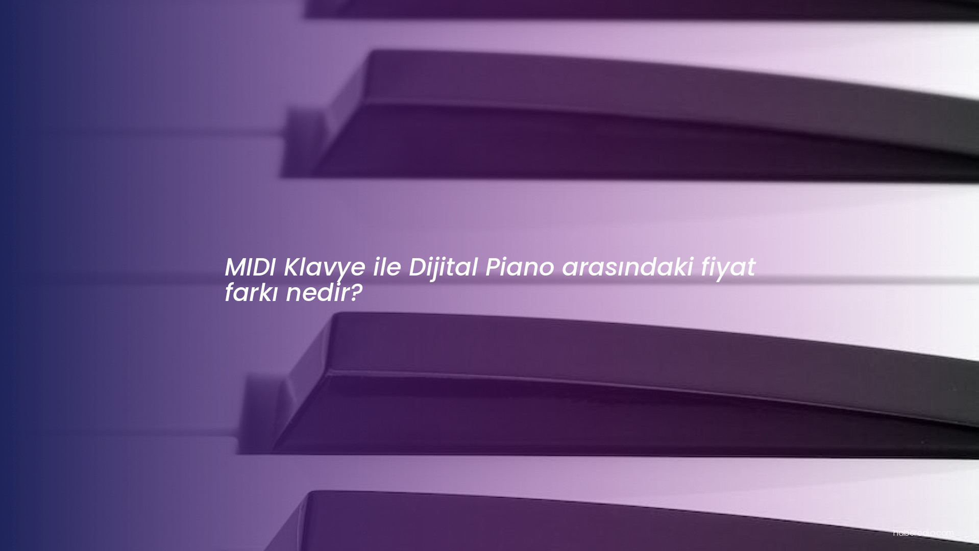 MIDI Klavye ile Dijital Piano arasındaki fiyat farkı nedir? MIDI Klavye ile Dijital Piano arasındaki fiyat farkı nedir?
