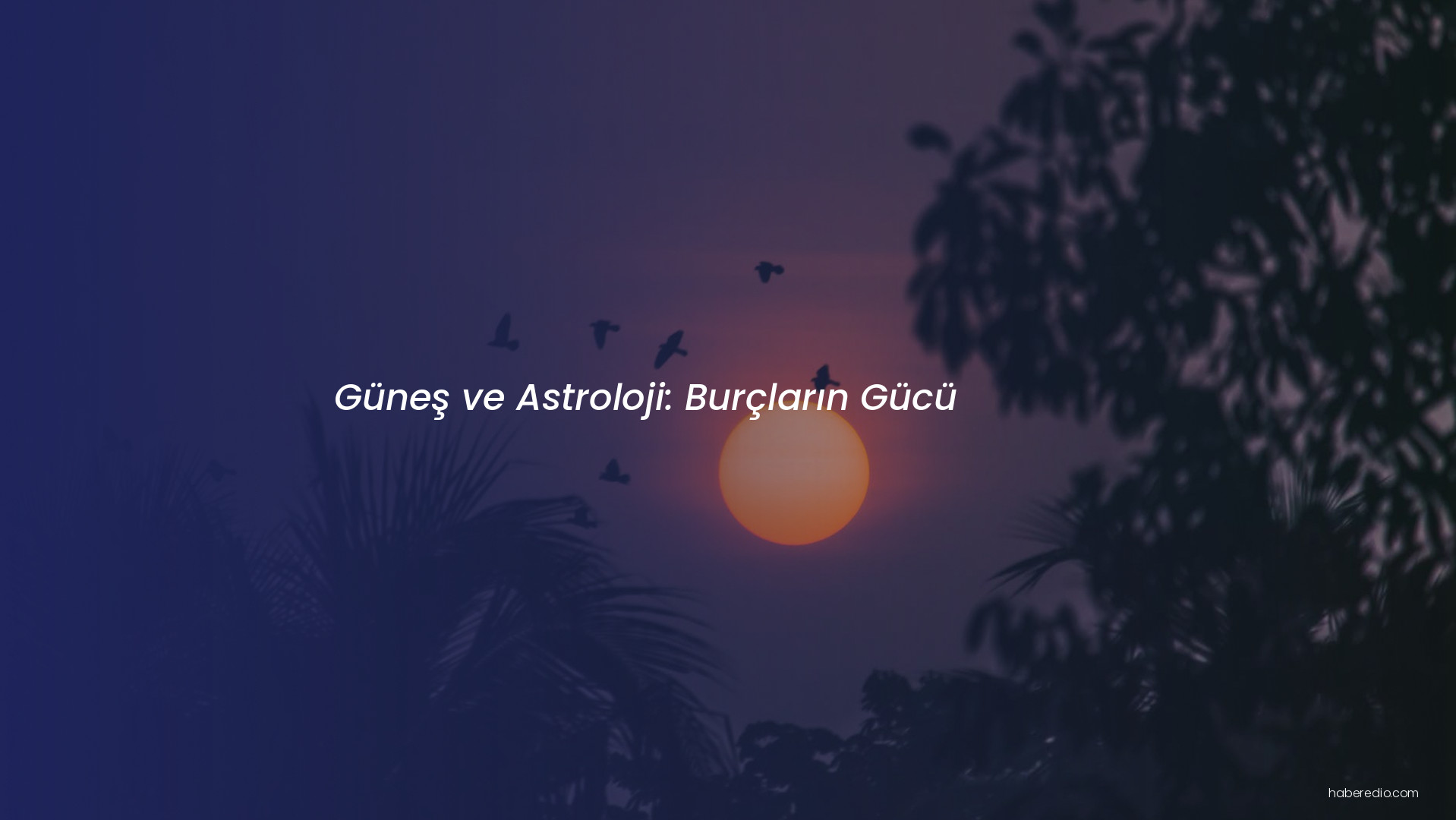 Güneş ve Astroloji: Burçların Gücü Güneş ve Astroloji: Burçların Gücü