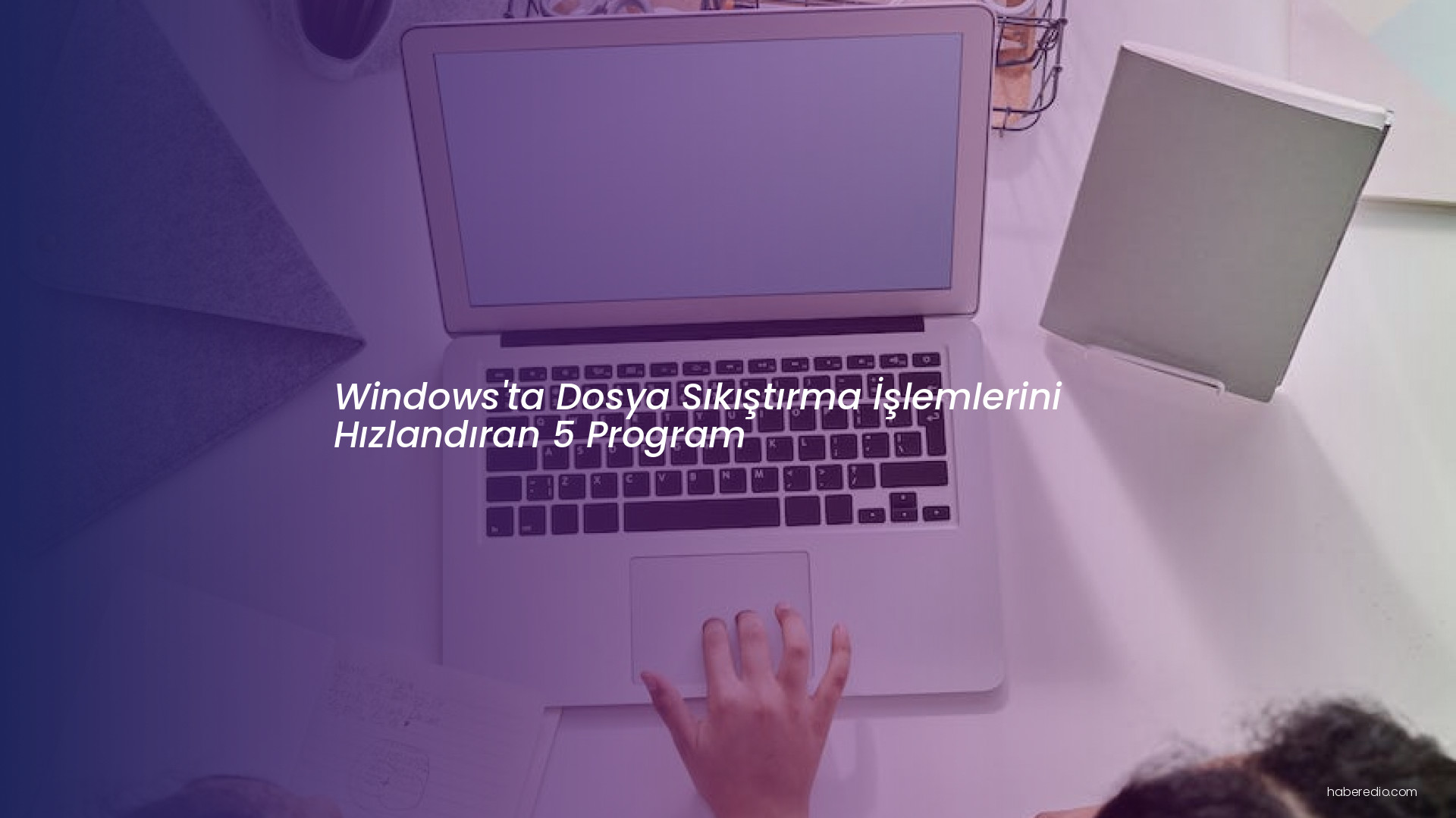 Windows'ta Dosya Sıkıştırma İşlemlerini Hızlandıran 5 Program Windows'ta Dosya Sıkıştırma İşlemlerini Hızlandıran 5 Program