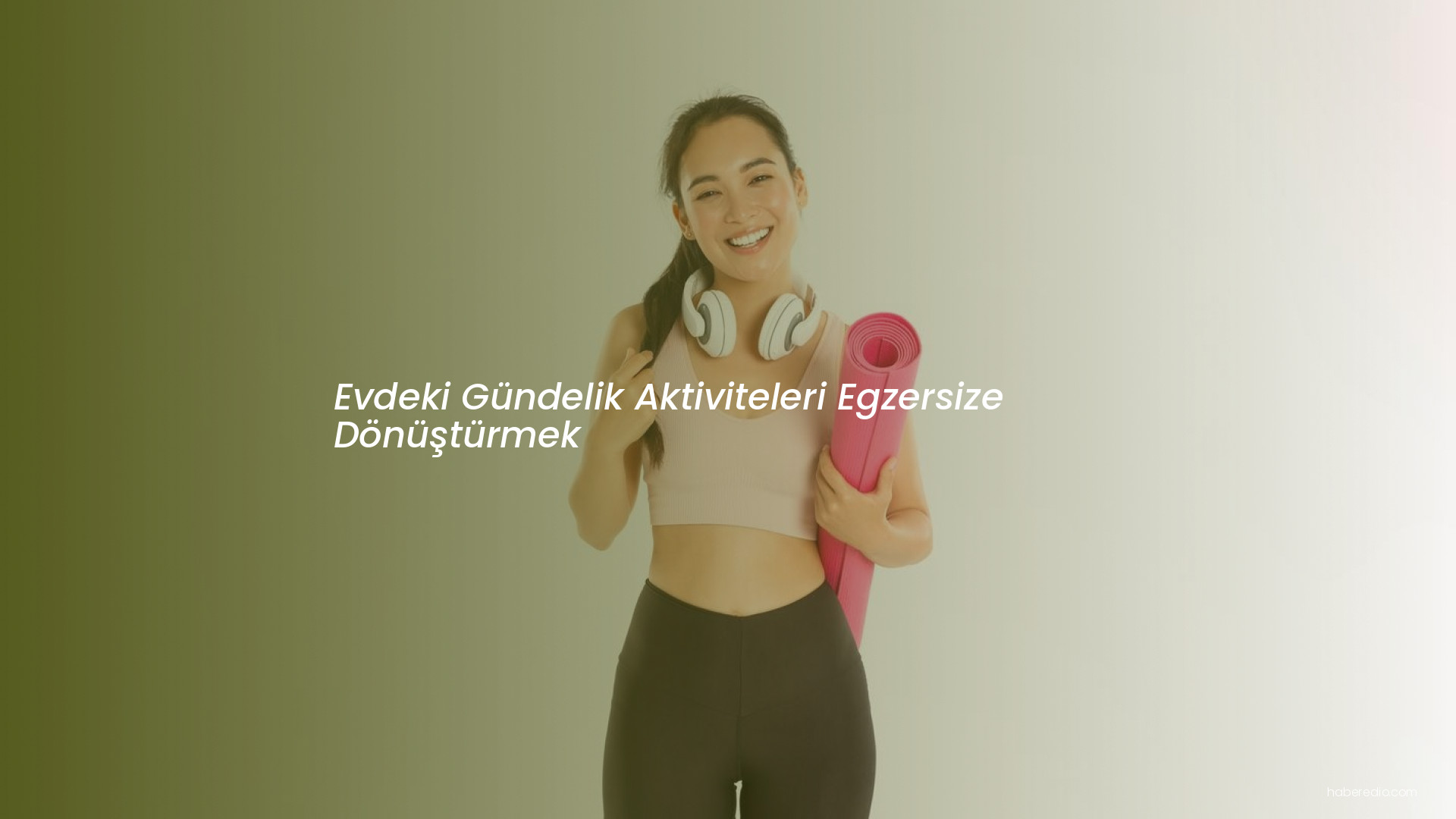 Evdeki Gündelik Aktiviteleri Egzersize Dönüştürmek Evdeki Gündelik Aktiviteleri Egzersize Dönüştürmek