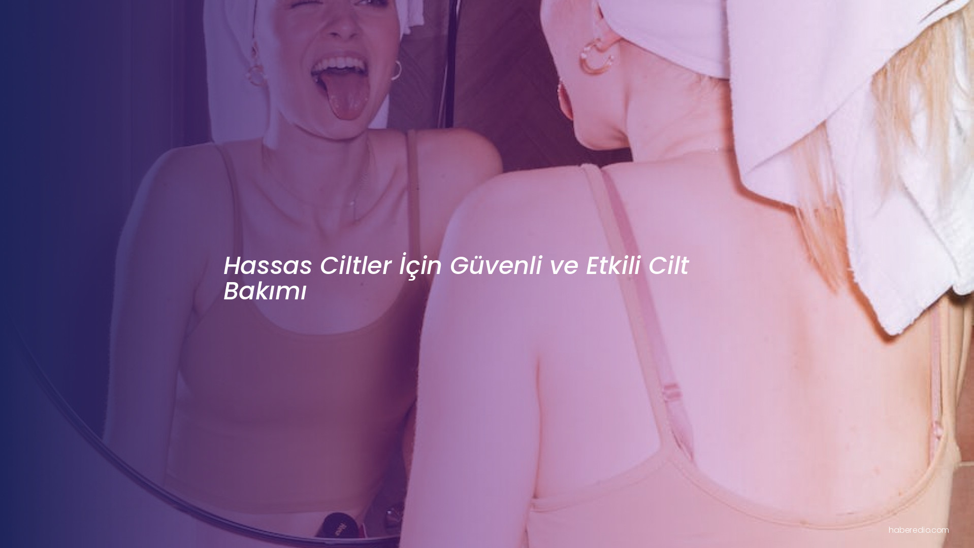 Hassas Ciltler İçin Güvenli ve Etkili Cilt Bakımı Hassas Ciltler İçin Güvenli ve Etkili Cilt Bakımı