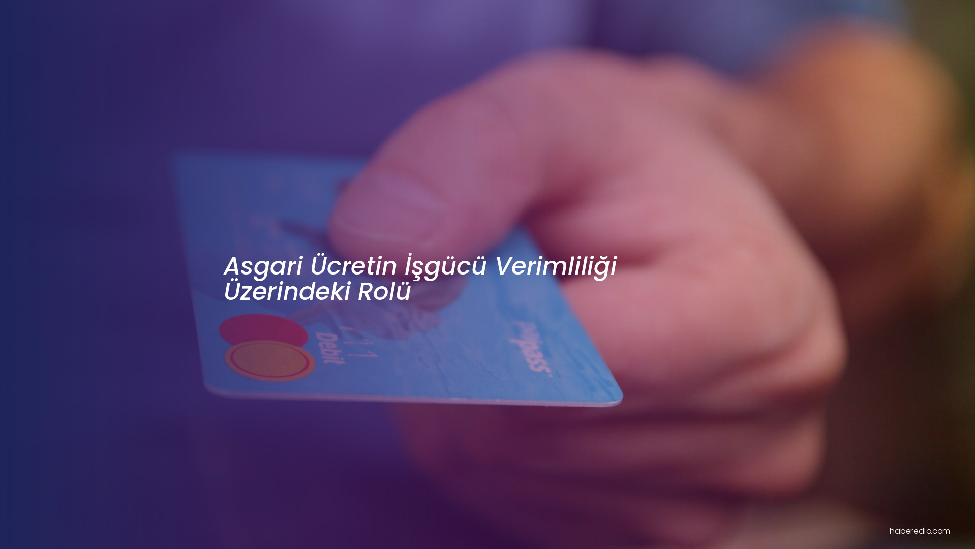 Asgari Ücretin İşgücü Verimliliği Üzerindeki Rolü Asgari Ücretin İşgücü Verimliliği Üzerindeki Rolü