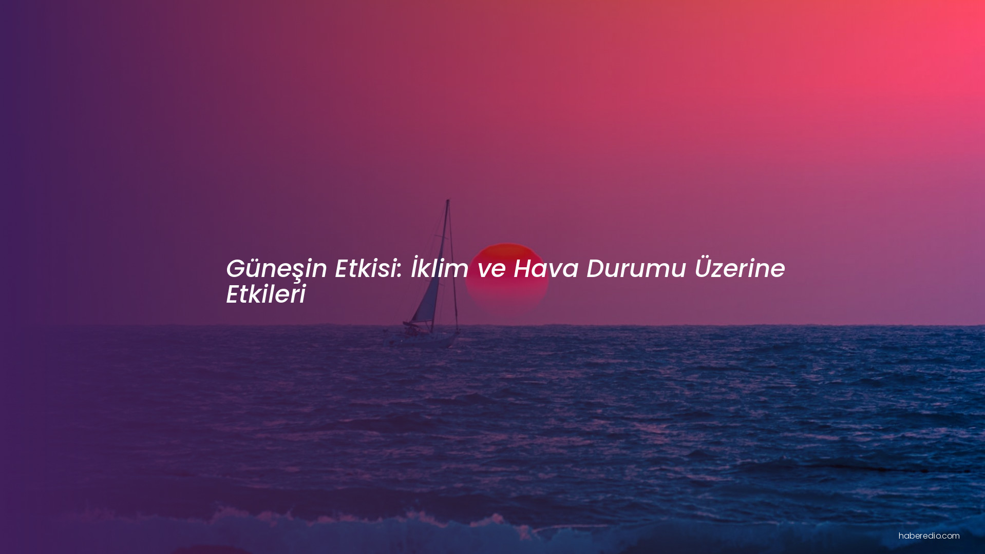 Güneşin Etkisi: İklim ve Hava Durumu Üzerine Etkileri Güneşin Etkisi: İklim ve Hava Durumu Üzerine Etkileri