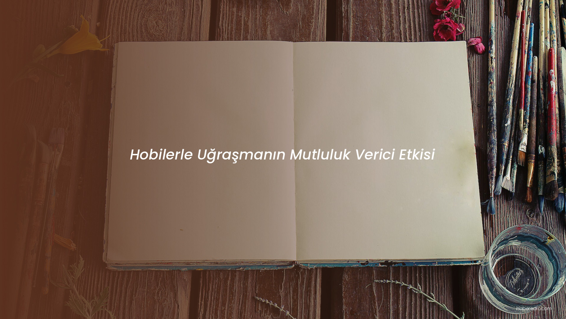 Hobilerle Uğraşmanın Mutluluk Verici Etkisi Hobilerle Uğraşmanın Mutluluk Verici Etkisi