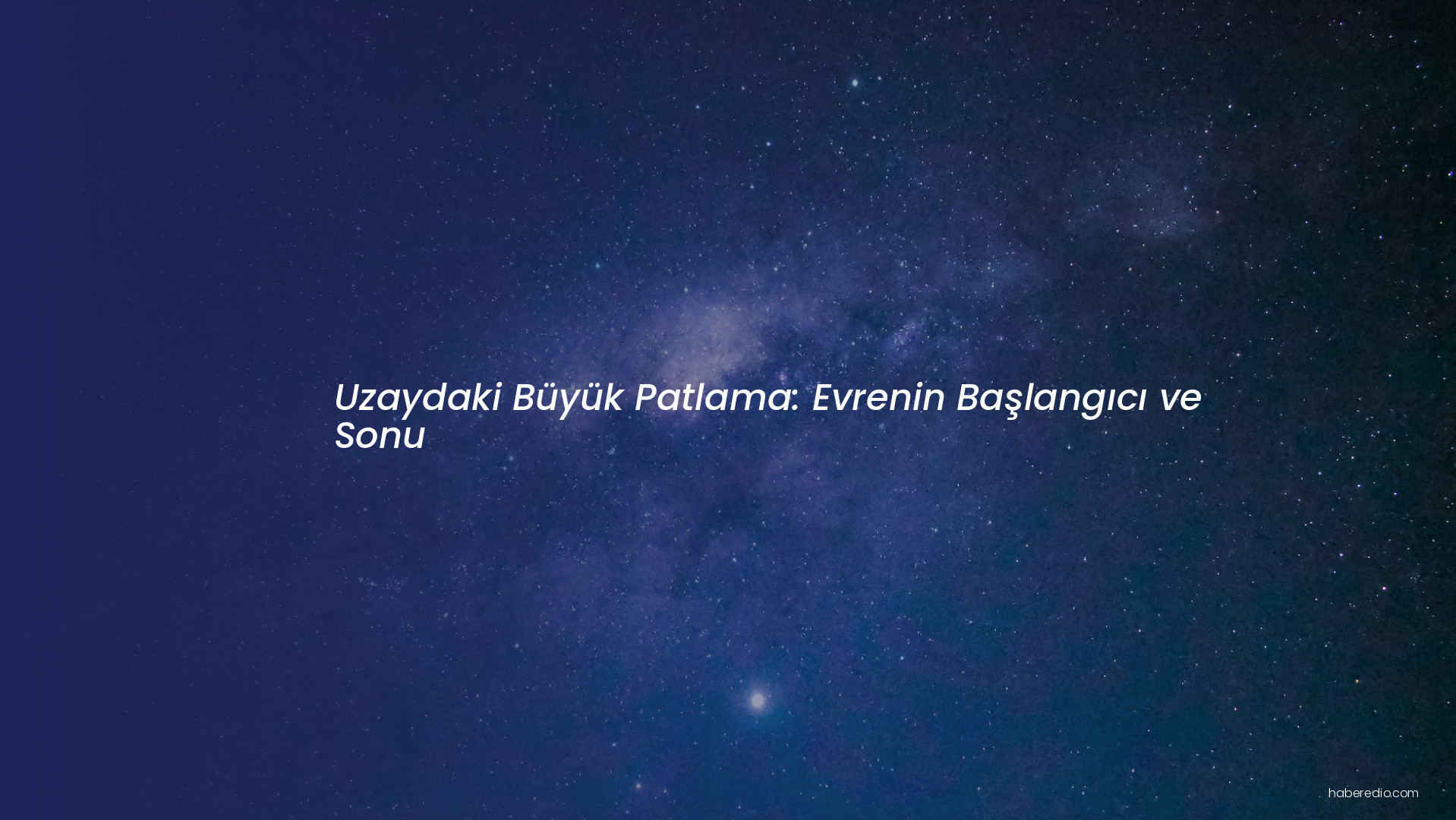 Uzaydaki Büyük Patlama: Evrenin Başlangıcı ve Sonu Uzaydaki Büyük Patlama: Evrenin Başlangıcı ve Sonu