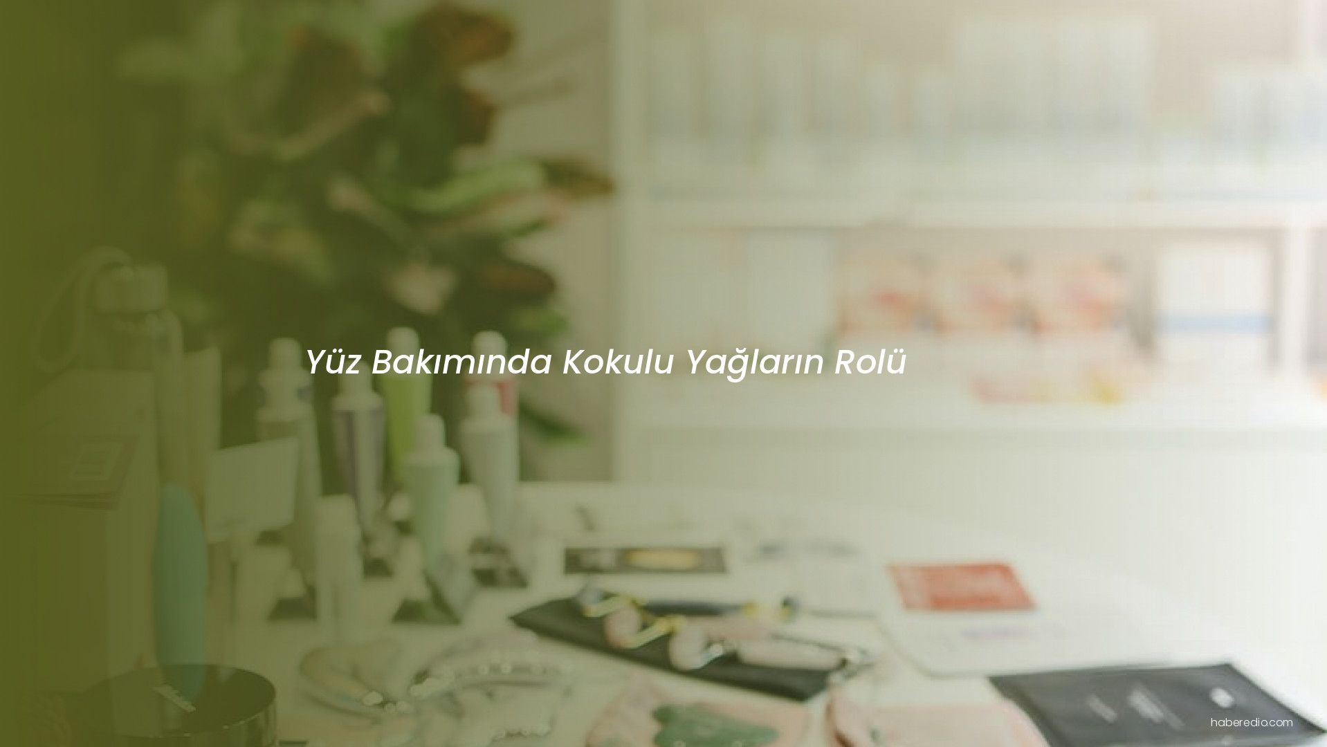 Yüz Bakımında Kokulu Yağların Rolü Yüz Bakımında Kokulu Yağların Rolü