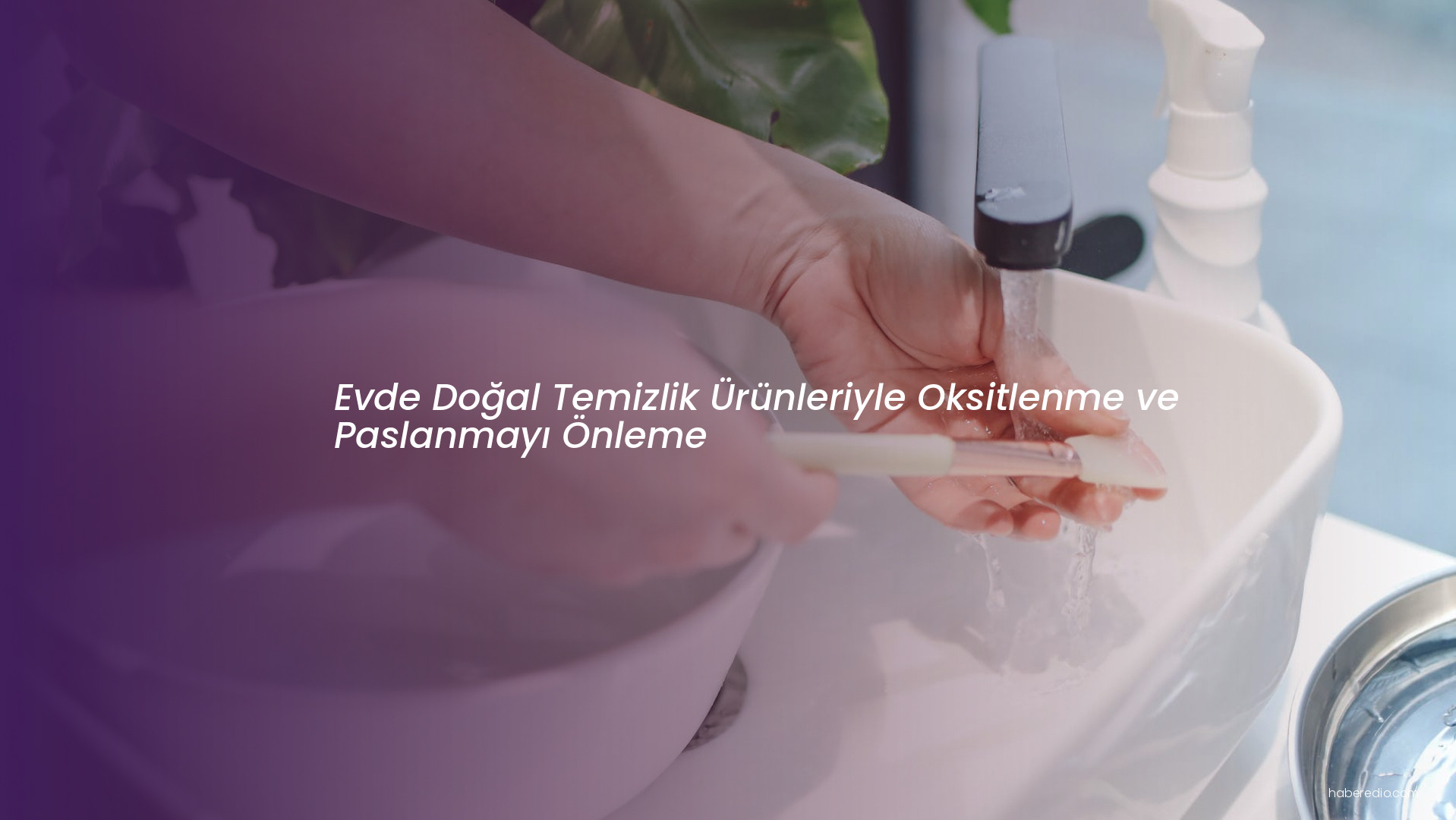 Evde Doğal Temizlik Ürünleriyle Oksitlenme ve Paslanmayı Önleme Evde Doğal Temizlik Ürünleriyle Oksitlenme ve Paslanmayı Önleme