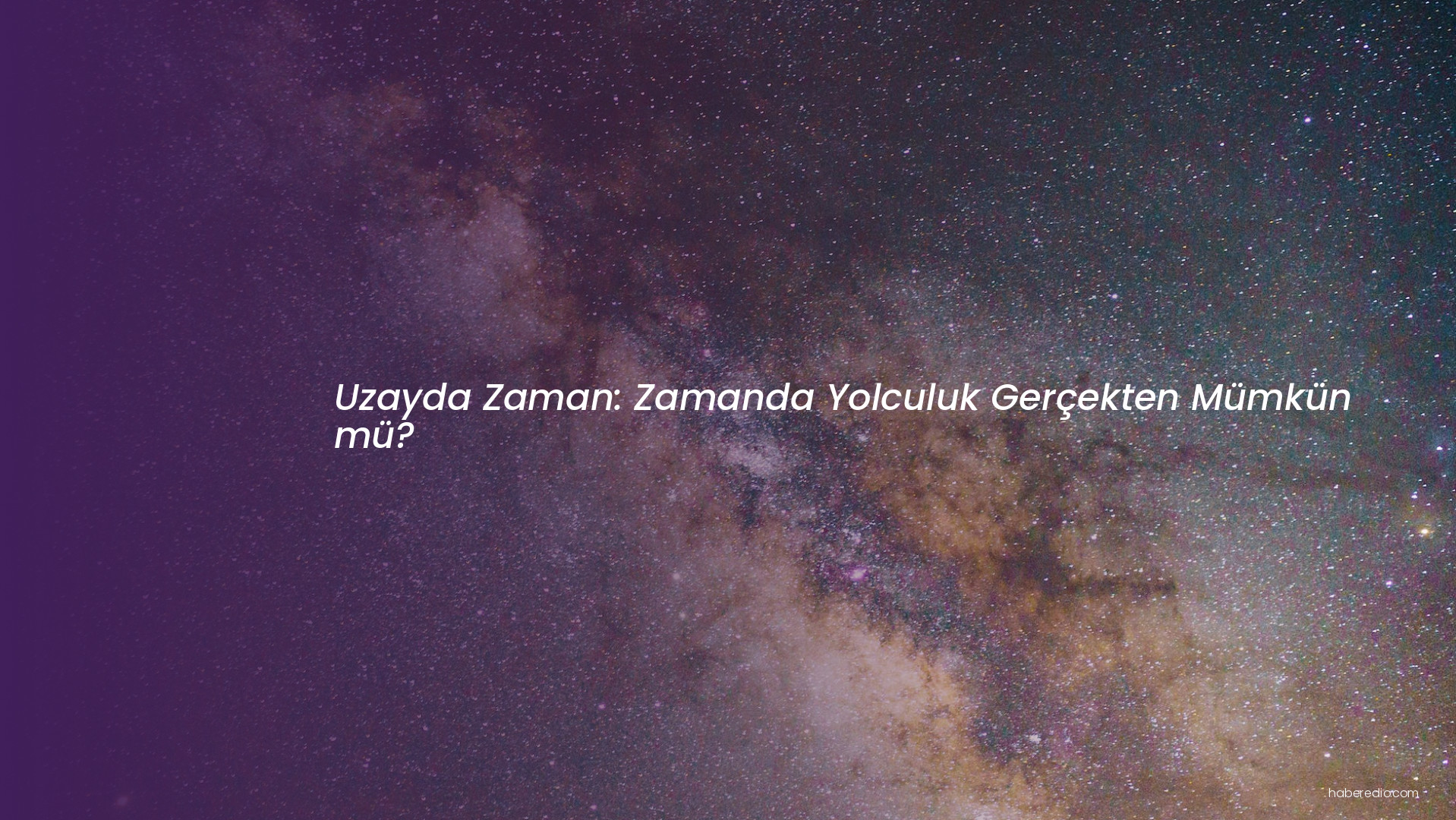 Uzayda Zaman: Zamanda Yolculuk Gerçekten Mümkün mü? Uzayda Zaman: Zamanda Yolculuk Gerçekten Mümkün mü?