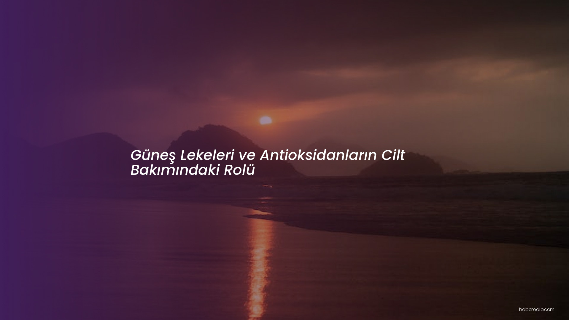 Güneş Lekeleri ve Antioksidanların Cilt Bakımındaki Rolü Güneş Lekeleri ve Antioksidanların Cilt Bakımındaki Rolü
