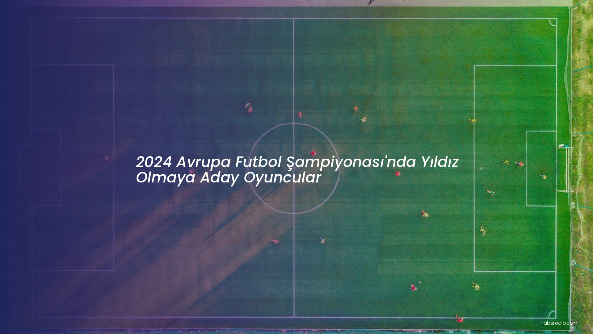 2024 Avrupa Futbol Şampiyonası'nda Yıldız Olmaya Aday Oyuncular 2024 Avrupa Futbol Şampiyonası'nda Yıldız Olmaya Aday Oyuncular
