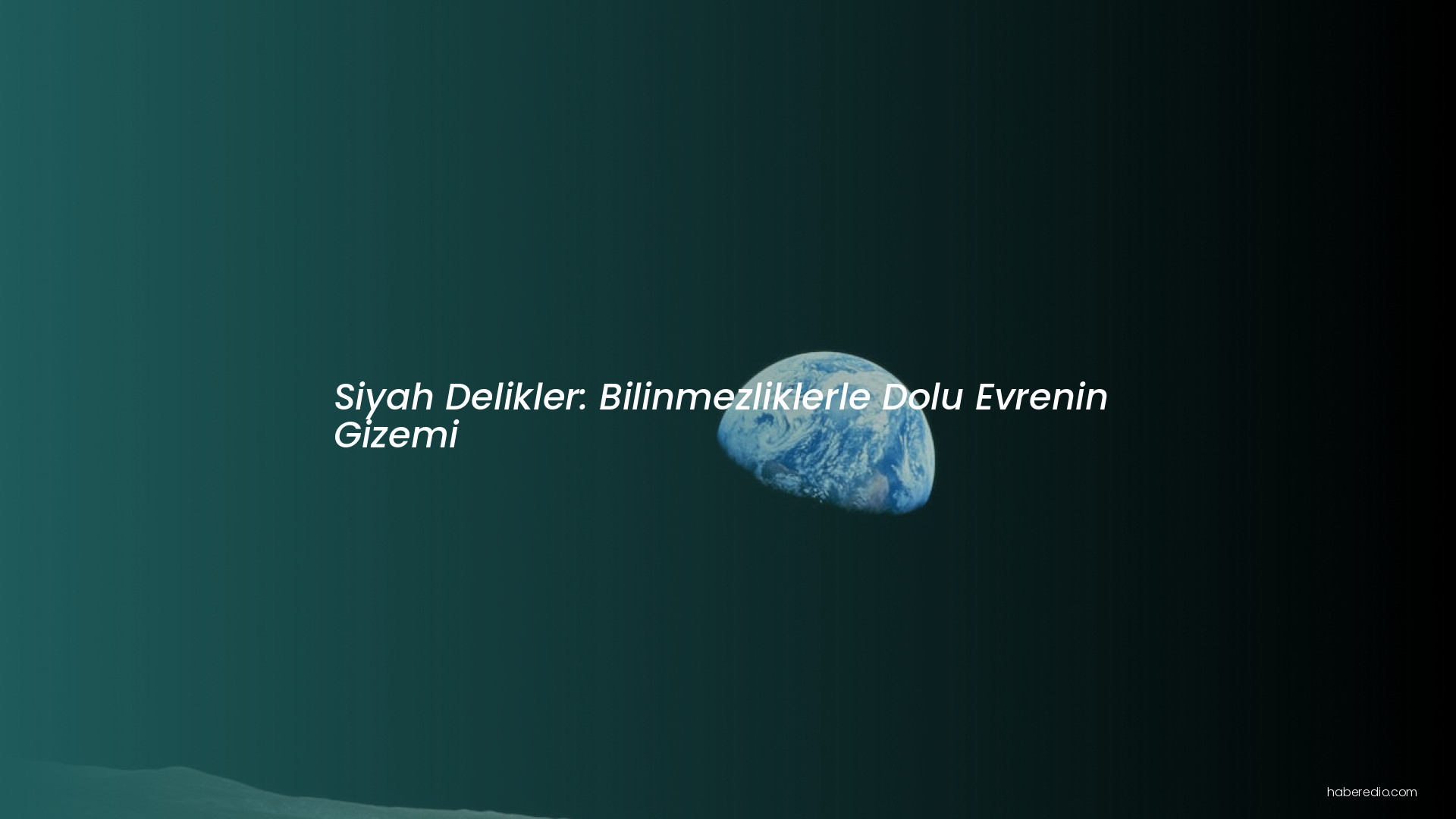 Siyah Delikler: Bilinmezliklerle Dolu Evrenin Gizemi Siyah Delikler: Bilinmezliklerle Dolu Evrenin Gizemi