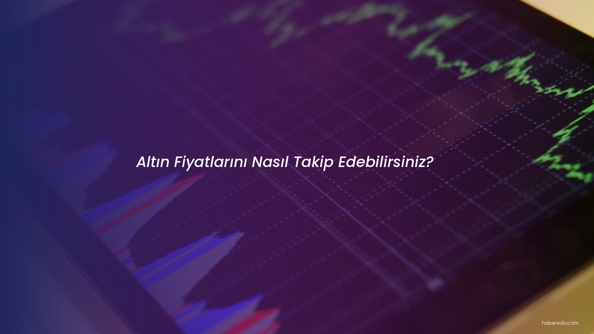 Altın Fiyatlarını Nasıl Takip Edebilirsiniz? Altın Fiyatlarını Nasıl Takip Edebilirsiniz?