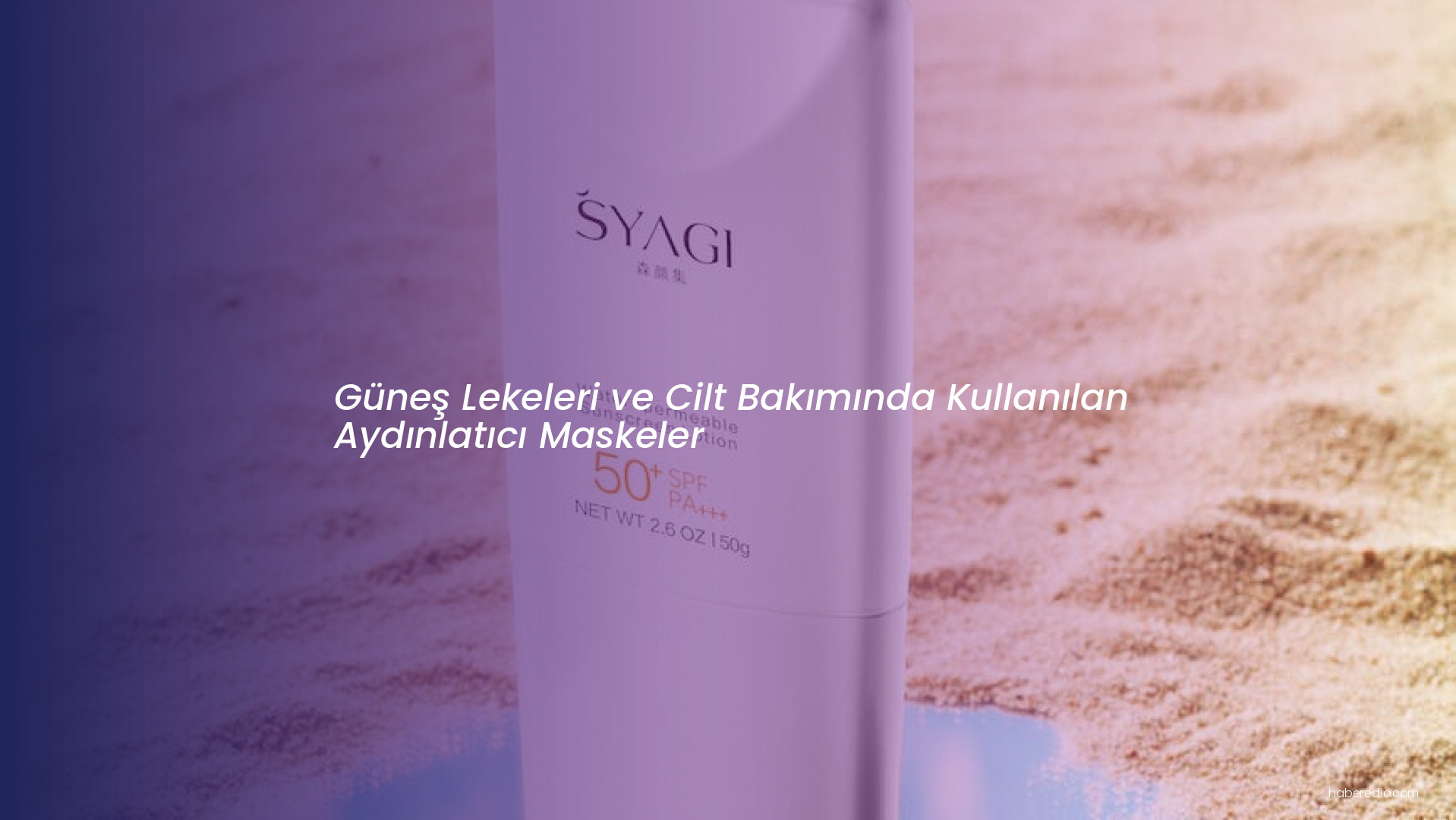 Güneş Lekeleri ve Cilt Bakımında Kullanılan Aydınlatıcı Maskeler Güneş Lekeleri ve Cilt Bakımında Kullanılan Aydınlatıcı Maskeler