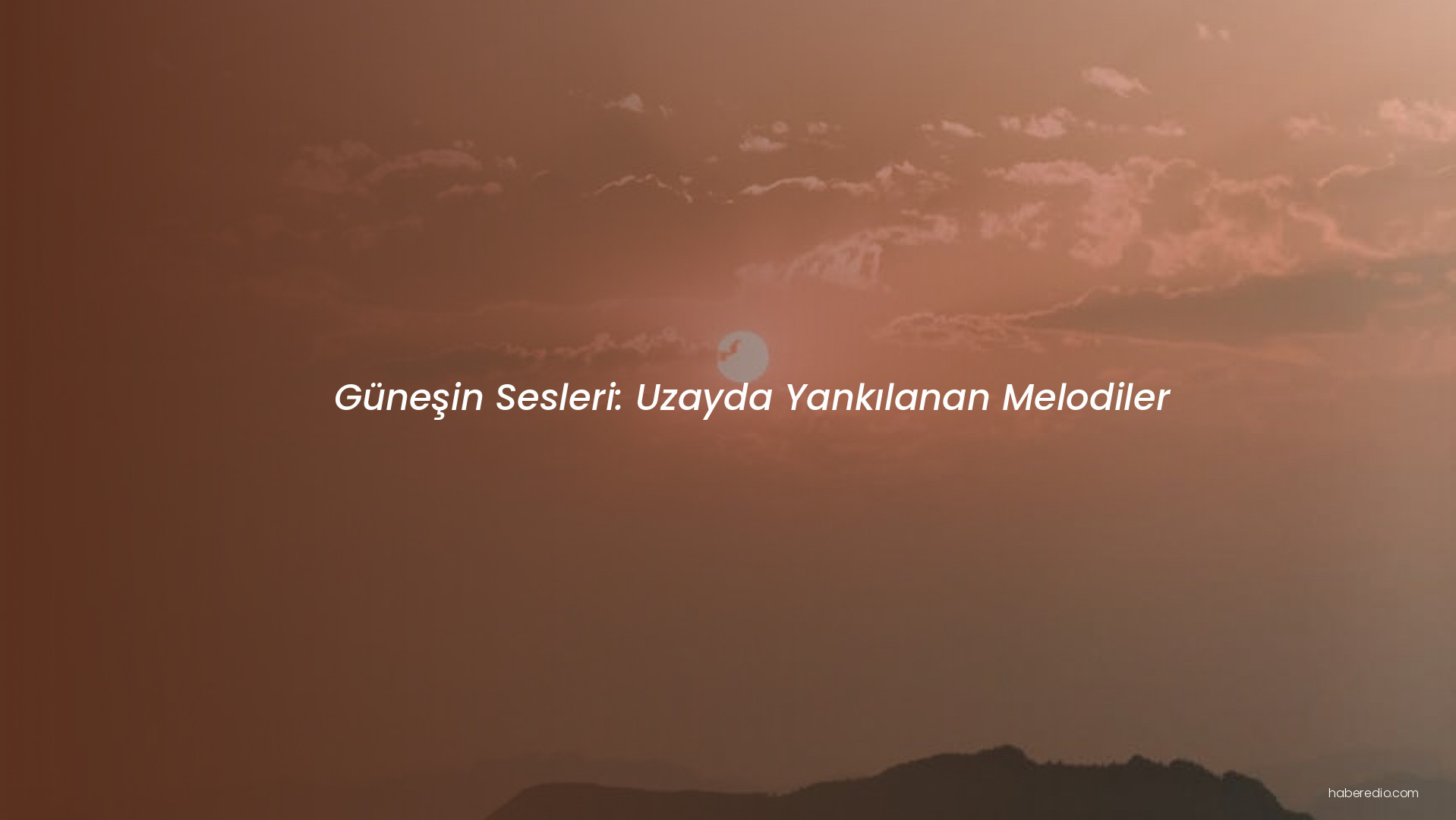 Güneşin Sesleri: Uzayda Yankılanan Melodiler Güneşin Sesleri: Uzayda Yankılanan Melodiler