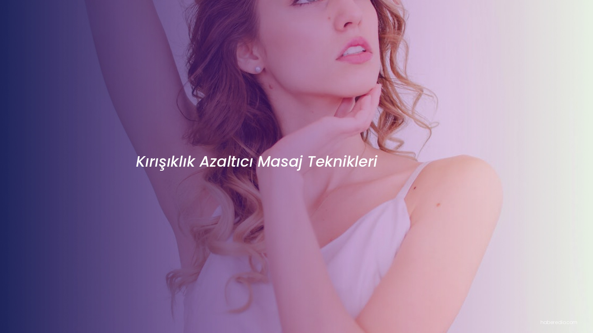 Kırışıklık Azaltıcı Masaj Teknikleri Kırışıklık Azaltıcı Masaj Teknikleri