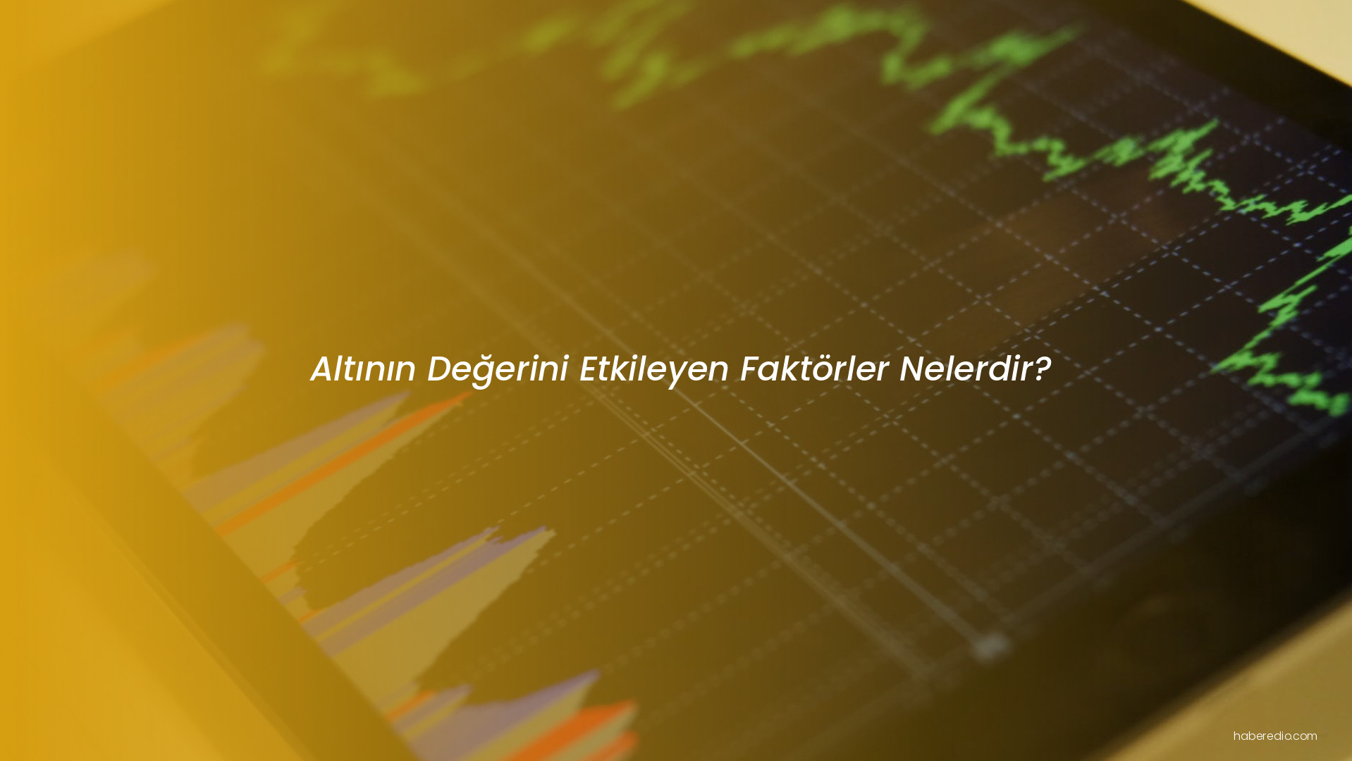 Altının Değerini Etkileyen Faktörler Nelerdir? Altının Değerini Etkileyen Faktörler Nelerdir?