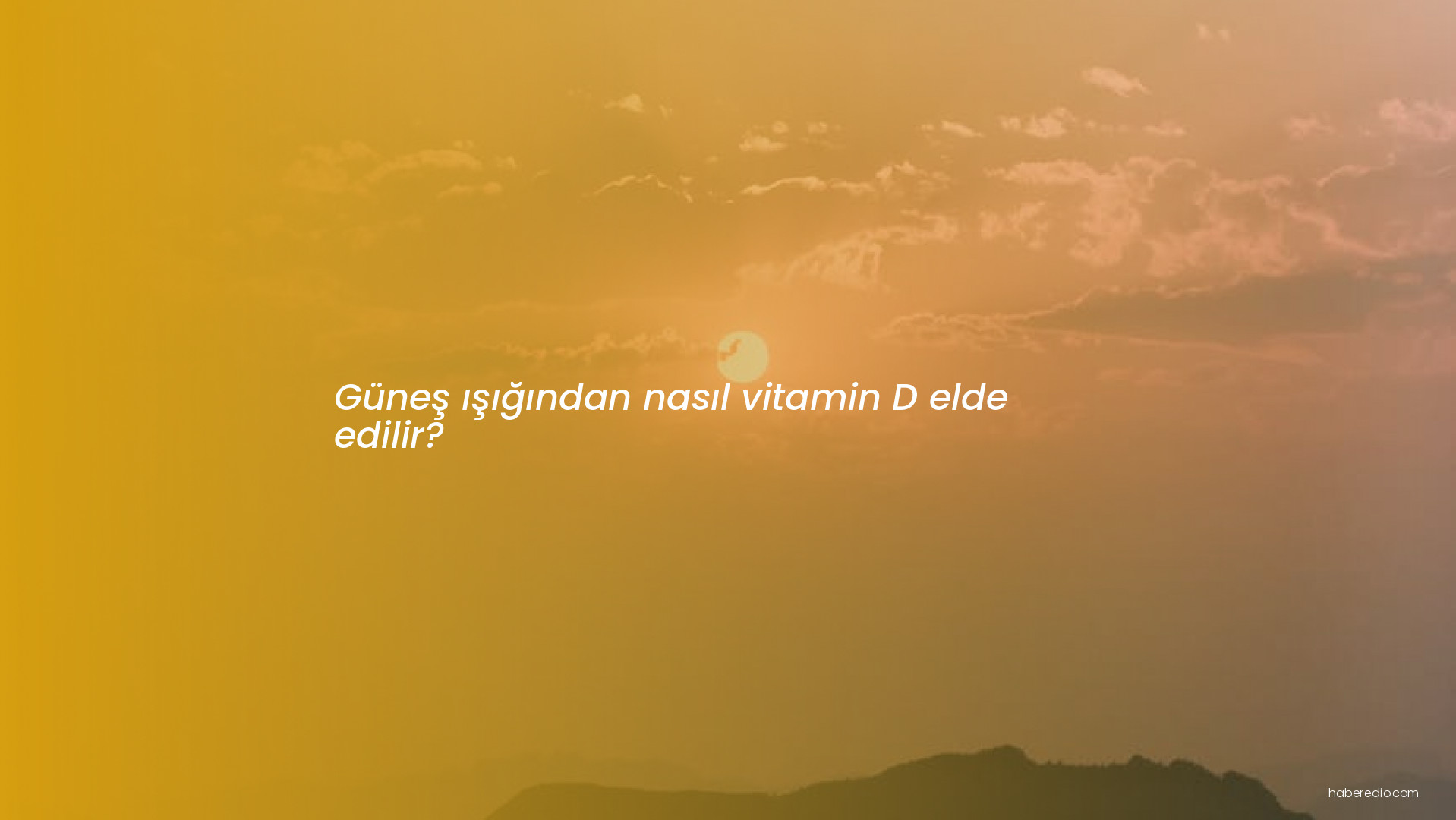 Güneş ışığından nasıl vitamin D elde edilir? Güneş ışığından nasıl vitamin D elde edilir?