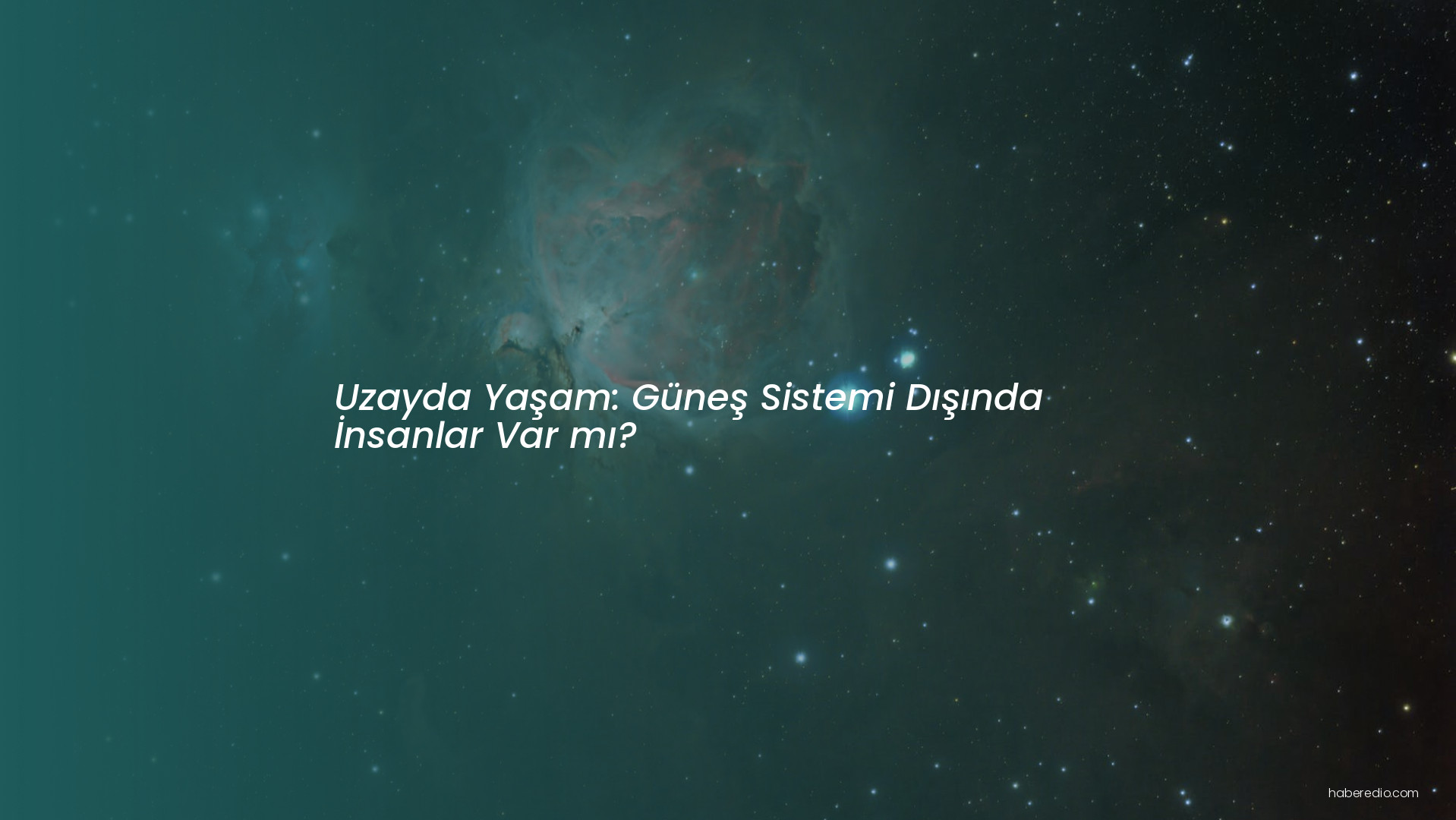 Uzayda Yaşam: Güneş Sistemi Dışında İnsanlar Var mı? Uzayda Yaşam: Güneş Sistemi Dışında İnsanlar Var mı?
