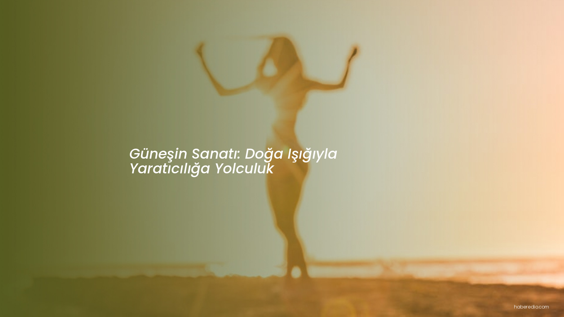 Güneşin Sanatı: Doğa Işığıyla Yaratıcılığa Yolculuk Güneşin Sanatı: Doğa Işığıyla Yaratıcılığa Yolculuk