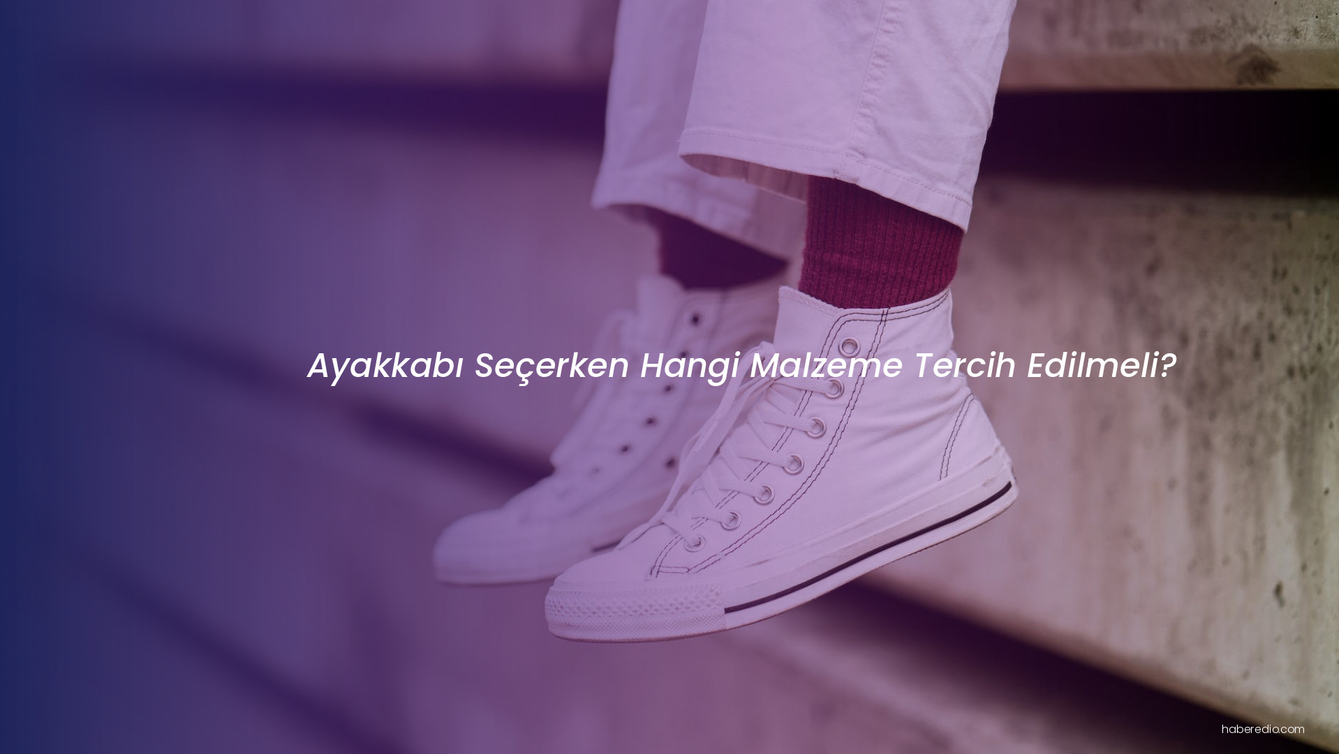 Ayakkabı Seçerken Hangi Malzeme Tercih Edilmeli? Ayakkabı Seçerken Hangi Malzeme Tercih Edilmeli?