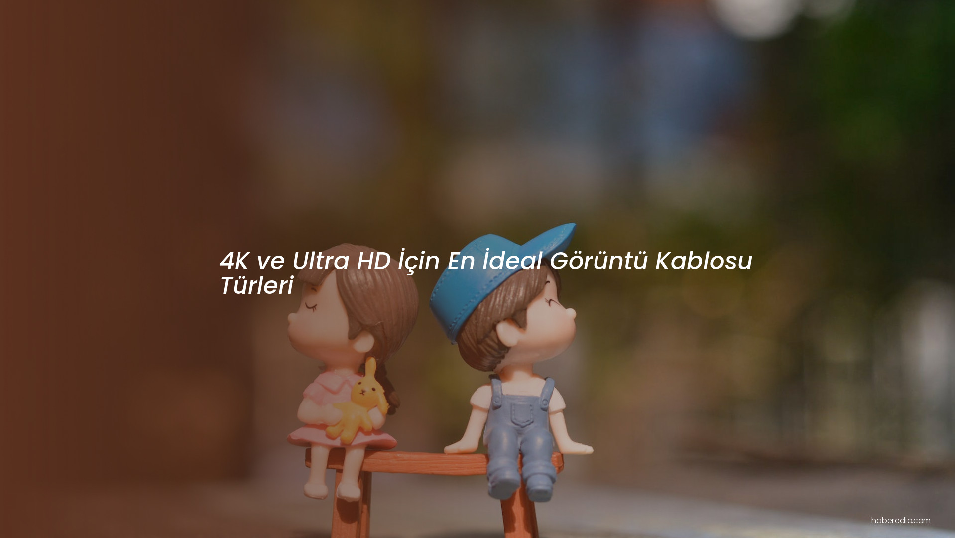 4K ve Ultra HD İçin En İdeal Görüntü Kablosu Türleri 4K ve Ultra HD İçin En İdeal Görüntü Kablosu Türleri