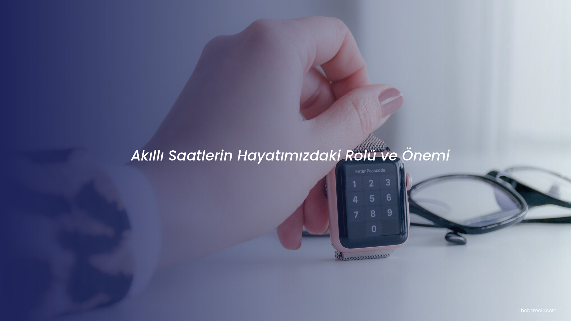 Akıllı Saatlerin Hayatımızdaki Rolü ve Önemi Akıllı Saatlerin Hayatımızdaki Rolü ve Önemi
