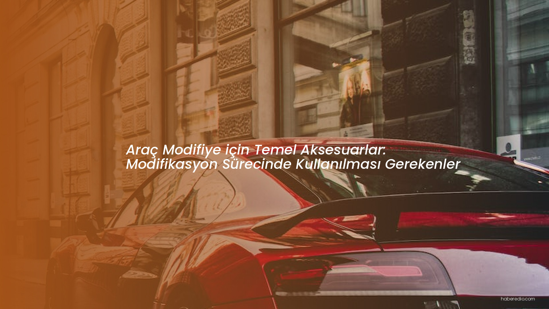 Araç Modifiye için Temel Aksesuarlar: Modifikasyon Sürecinde Kullanılması Gerekenler Araç Modifiye için Temel Aksesuarlar: Modifikasyon Sürecinde Kullanılması Gerekenler
