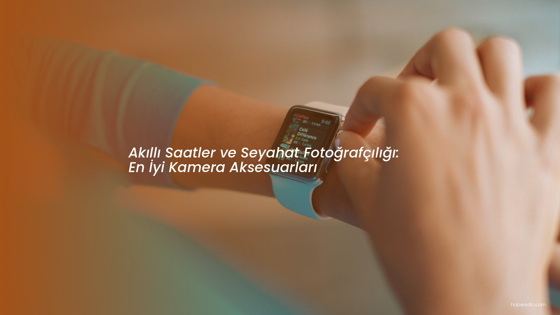 Akıllı Saatler ve Seyahat Fotoğrafçılığı: En İyi Kamera Aksesuarları Akıllı Saatler ve Seyahat Fotoğrafçılığı: En İyi Kamera Aksesuarları
