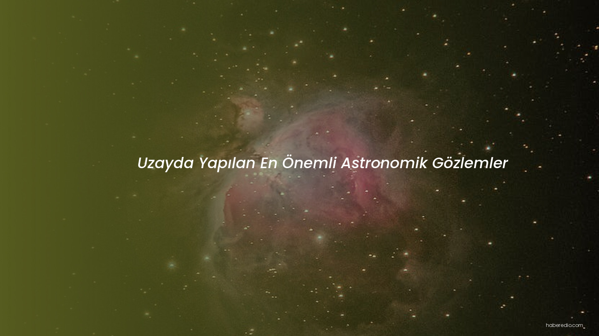 Uzayda Yapılan En Önemli Astronomik Gözlemler Uzayda Yapılan En Önemli Astronomik Gözlemler