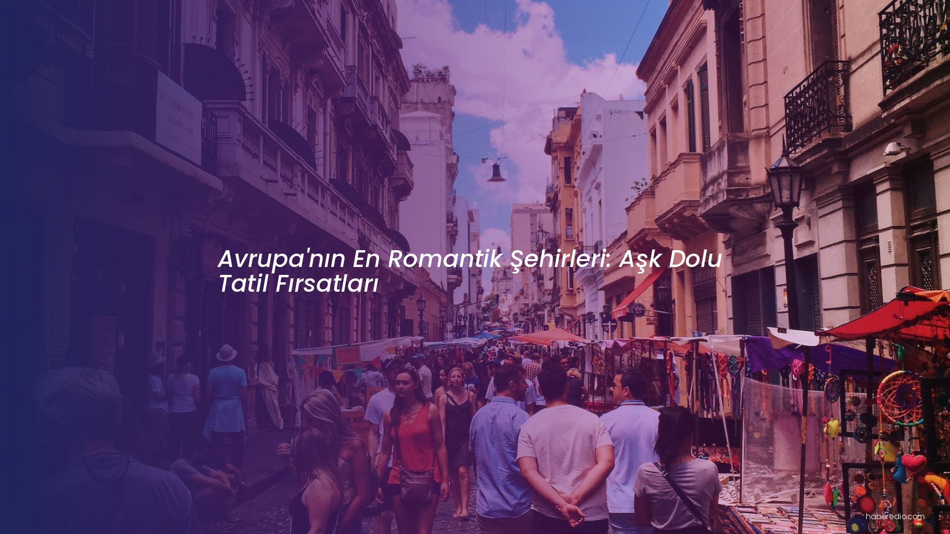 Avrupa'nın En Romantik Şehirleri: Aşk Dolu Tatil Fırsatları Avrupa'nın En Romantik Şehirleri: Aşk Dolu Tatil Fırsatları