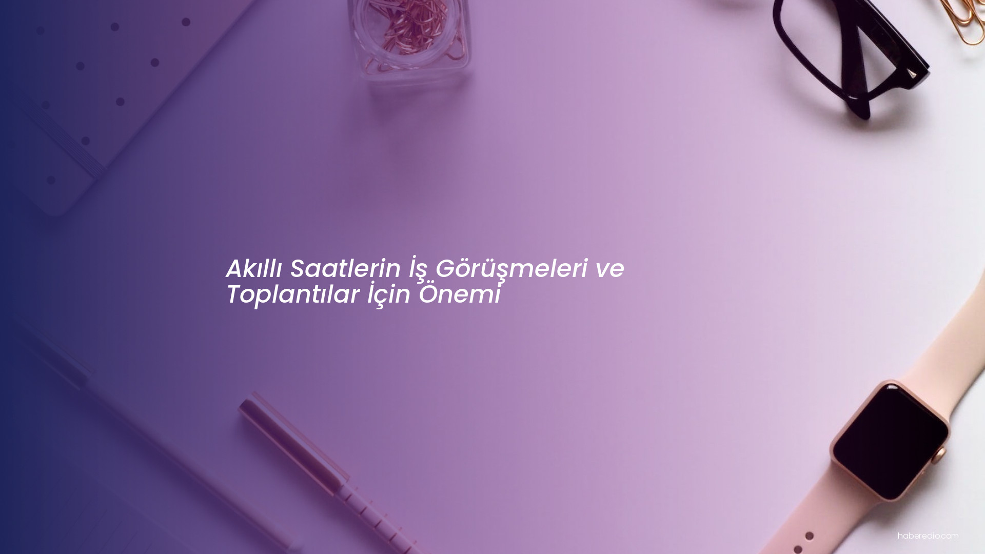 Akıllı Saatlerin İş Görüşmeleri ve Toplantılar İçin Önemi Akıllı Saatlerin İş Görüşmeleri ve Toplantılar İçin Önemi